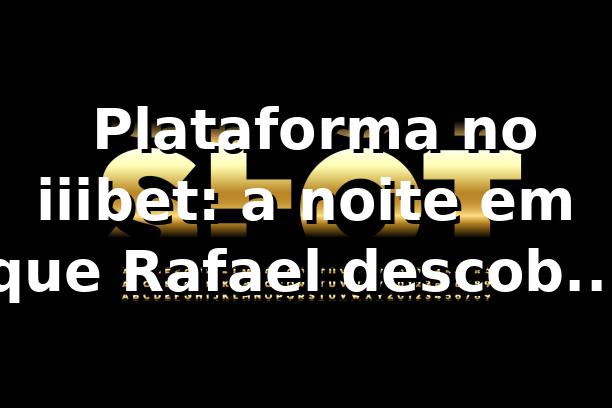 🎰 Plataforma no iiibet: a noite em que Rafael descobriu um novo ritmo no iiibet slot