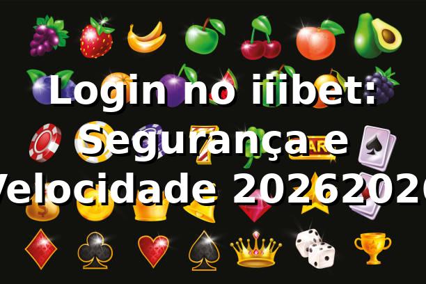 Login no iiibet: Segurança e Velocidade 2026/2026 🔒