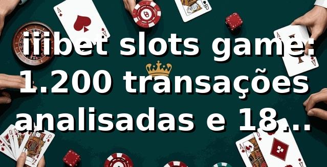 📊 iiibet slots game: 1.200 transações analisadas e +18% acima do mercado em saque Pix